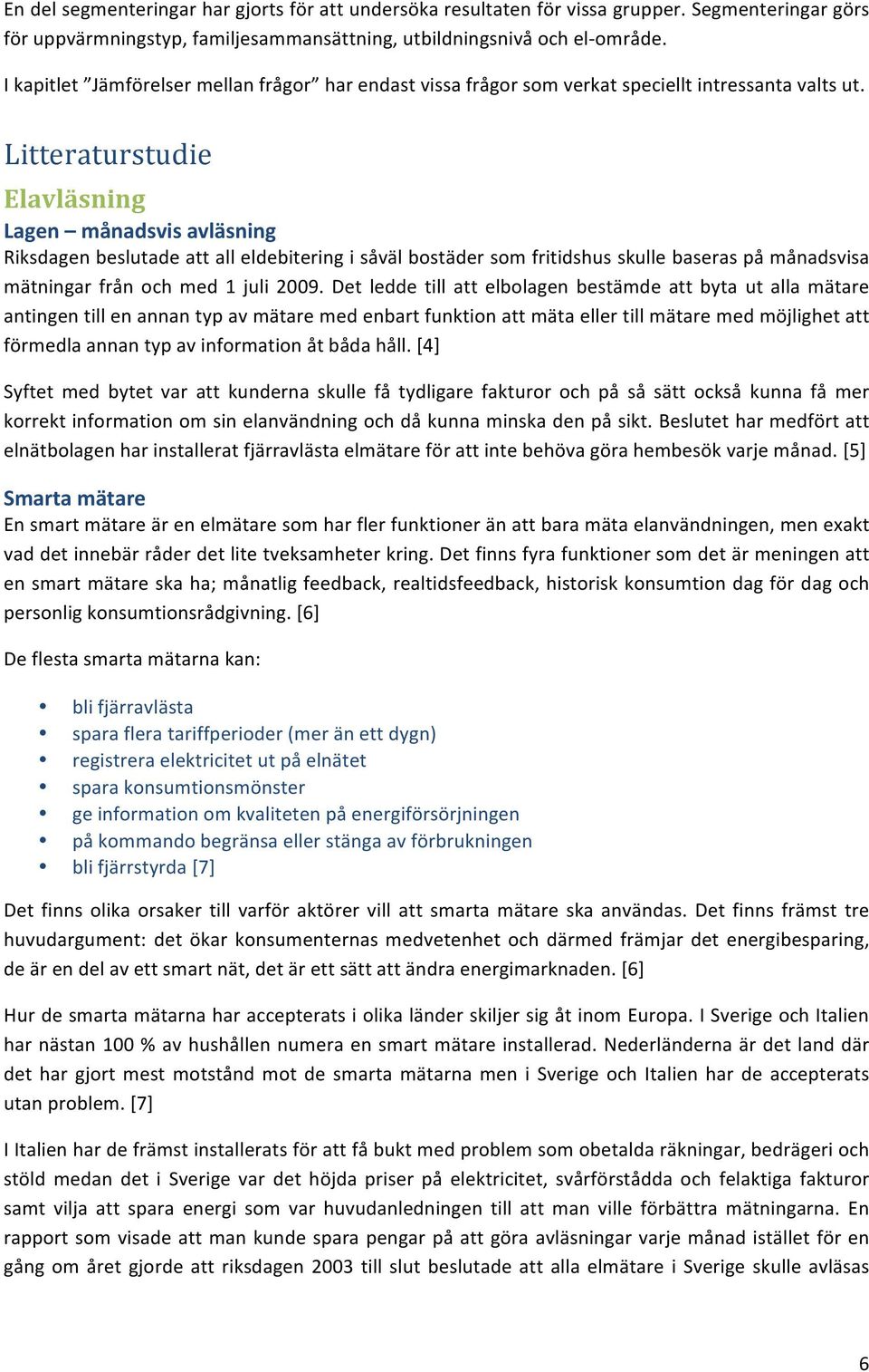 Litteraturstudie Elavläsning Lagen månadsvis avläsning Riksdagen beslutade att all eldebitering i såväl bostäder som fritidshus skulle baseras på månadsvisa mätningar från och med 1 juli 2009.