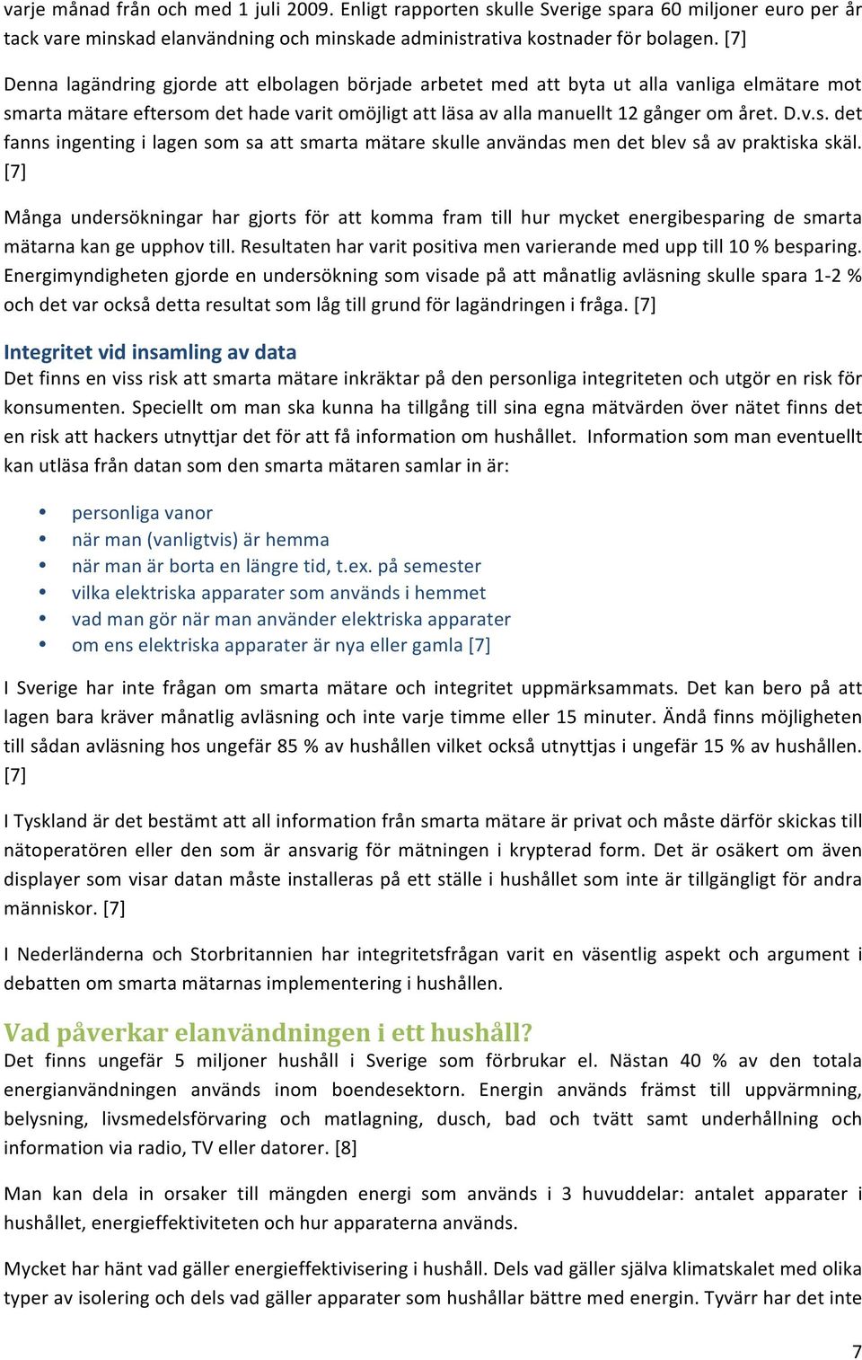 arta mätare eftersom det hade varit omöjligt att läsa av alla manuellt 12 gånger om året. D.v.s. det fanns ingenting i lagen som sa att smarta mätare skulle användas men det blev så av praktiska skäl.
