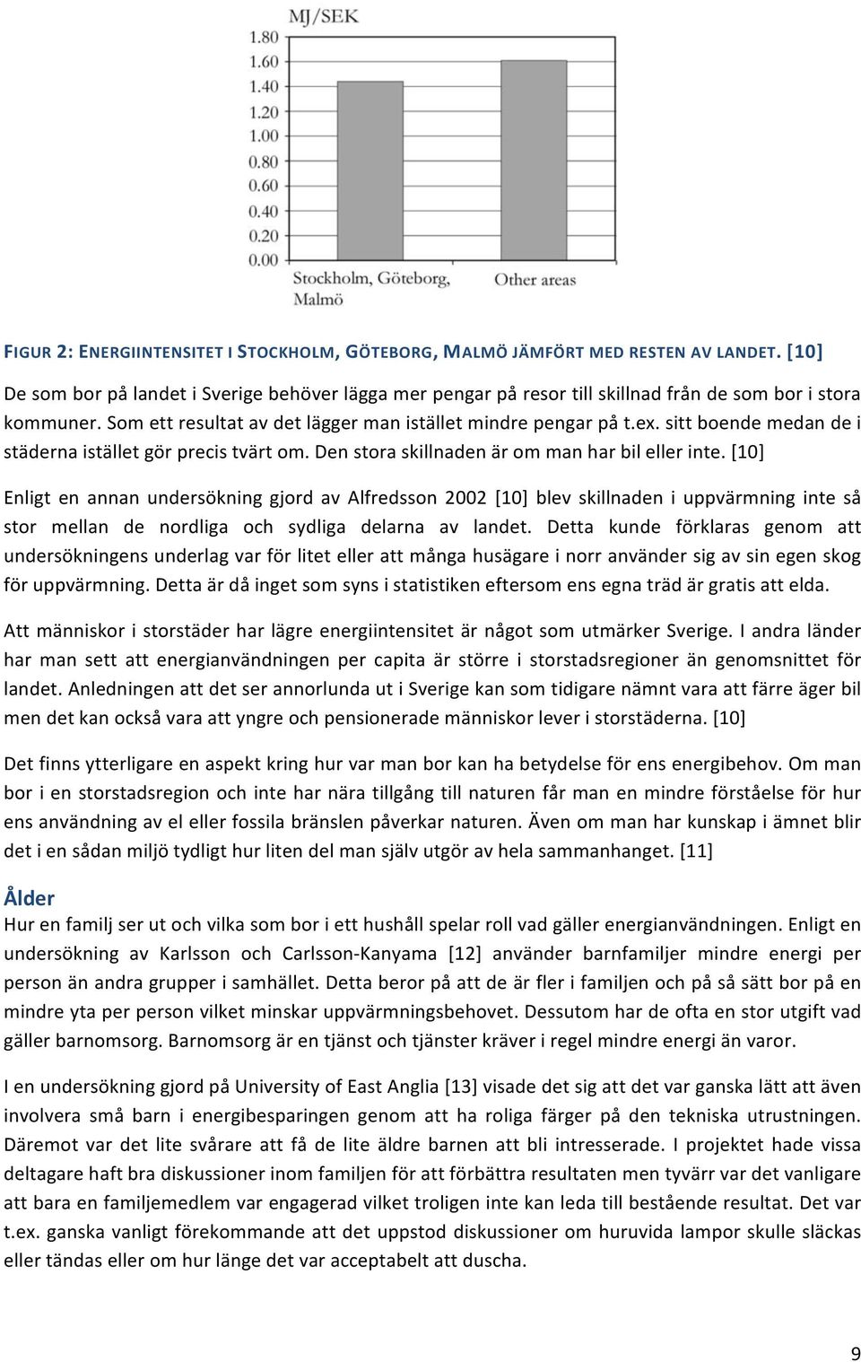 sitt boende medan de i städerna istället gör precis tvärt om. Den stora skillnaden är om man har bil eller inte.