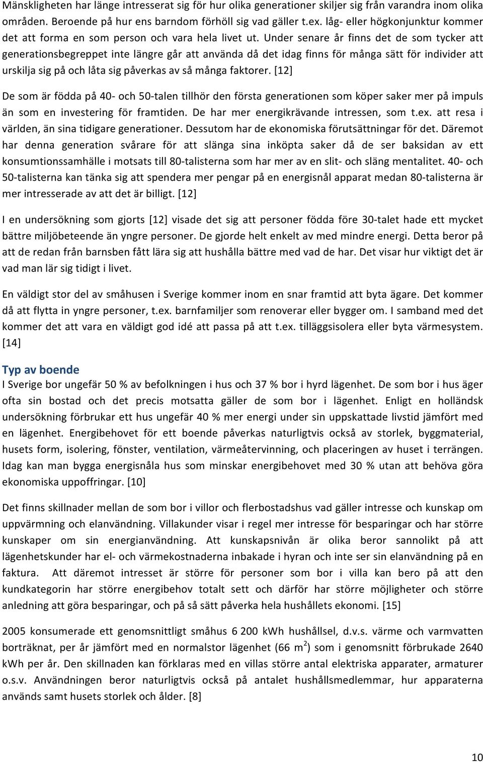 Under senare år finns det de som tycker att generationsbegreppet inte längre går att använda då det idag finns för många sätt för individer att urskilja sig på och låta sig påverkas av så många