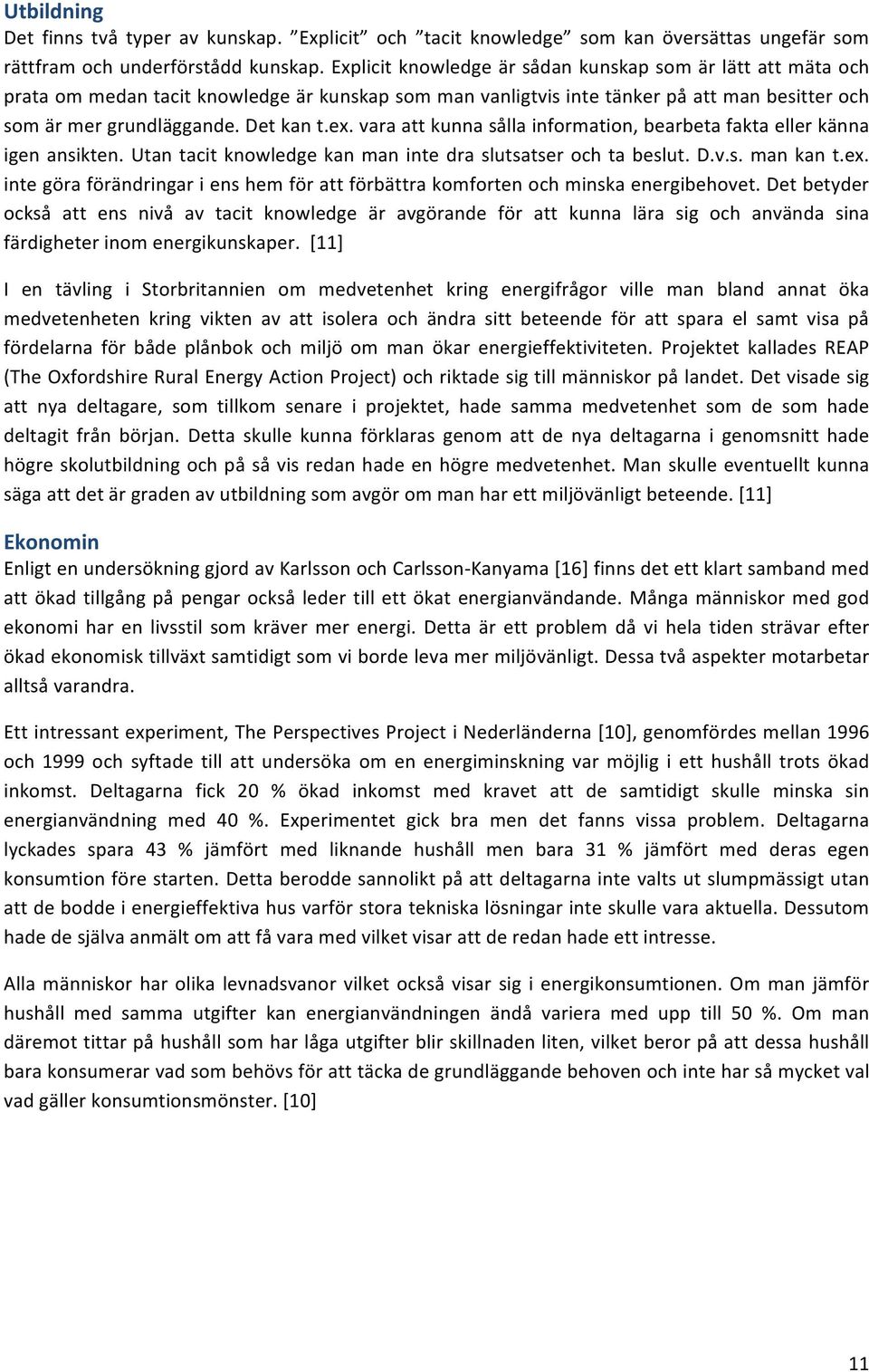 vara att kunna sålla information, bearbeta fakta eller känna igen ansikten. Utan tacit knowledge kan man inte dra slutsatser och ta beslut. D.v.s. man kan t.ex.
