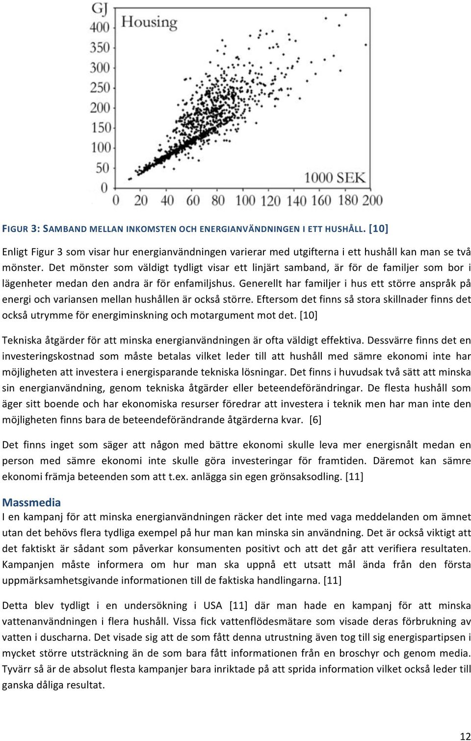 Generellt har familjer i hus ett större anspråk på energi och variansen mellan hushållen är också större.