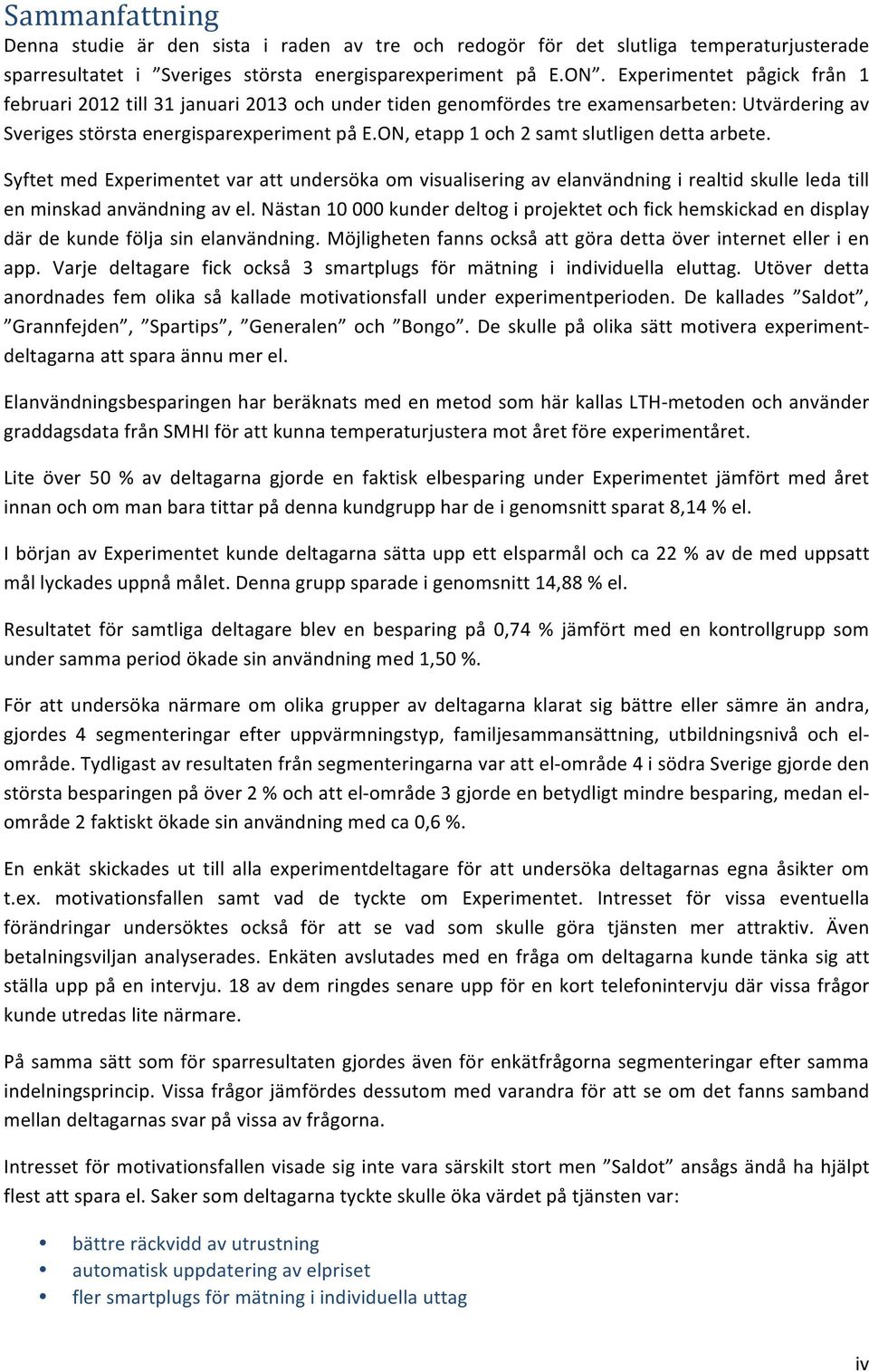 ON, etapp 1 och 2 samt slutligen detta arbete. Syftet med Experimentet var att undersöka om visualisering av elanvändning i realtid skulle leda till en minskad användning av el.