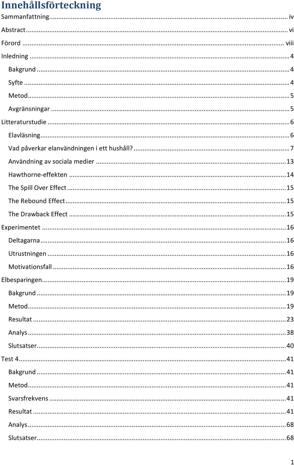 .. 15 The Rebound Effect... 15 The Drawback Effect... 15 Experimentet... 16 Deltagarna... 16 Utrustningen... 16 Motivationsfall... 16 Elbesparingen... 19 Bakgrund.