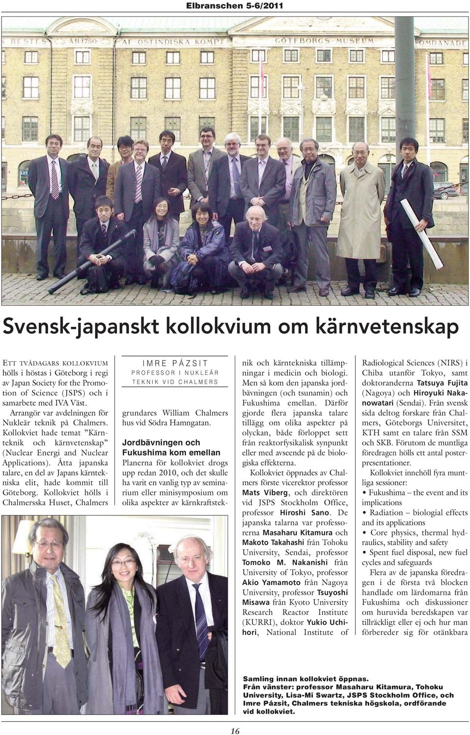 Åtta japanska talare, en del av Japans kärntekniska elit, hade kommit till Göteborg.