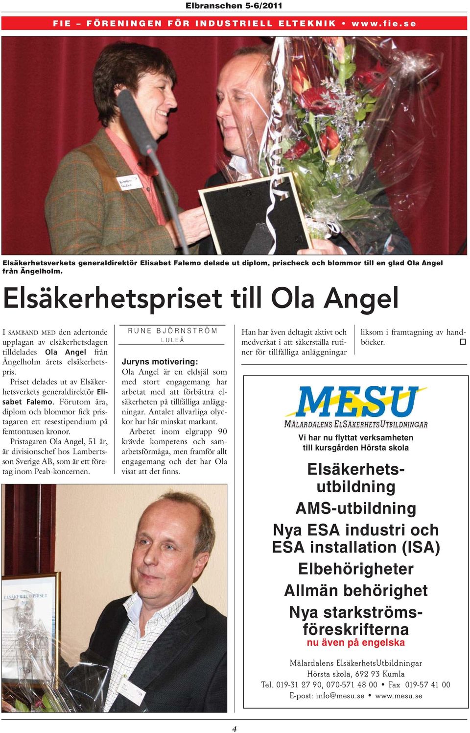 Elsäkerhetspriset till Ola Angel I SAMBAND MED den adertonde upplagan av elsäkerhetsdagen tilldelades Ola Angel från Ängelholm årets elsäkerhets - pris.