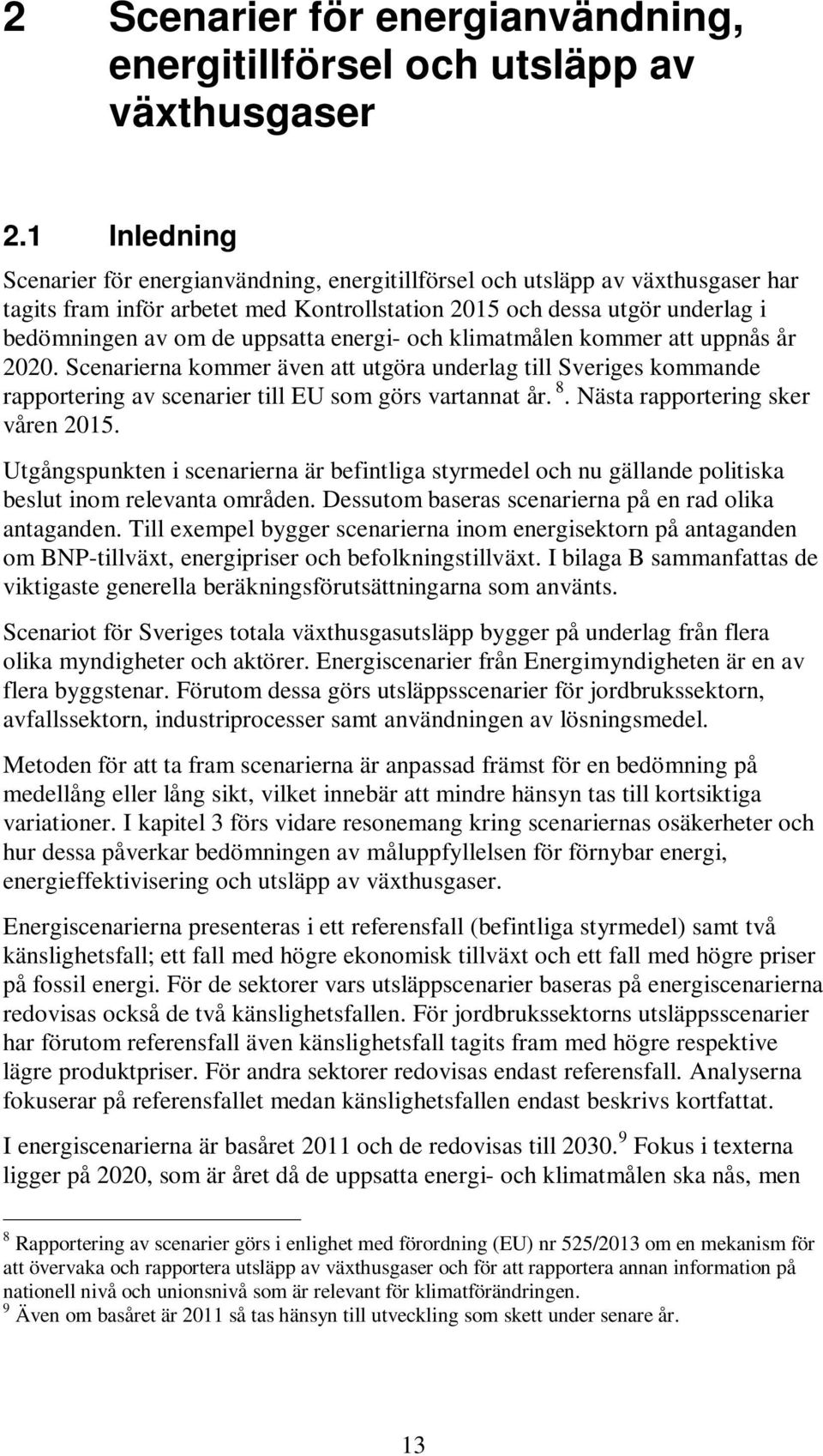 uppsatta energi- och klimatmålen kommer att uppnås år 2020. Scenarierna kommer även att utgöra underlag till Sveriges kommande rapportering av scenarier till EU som görs vartannat år. 8.