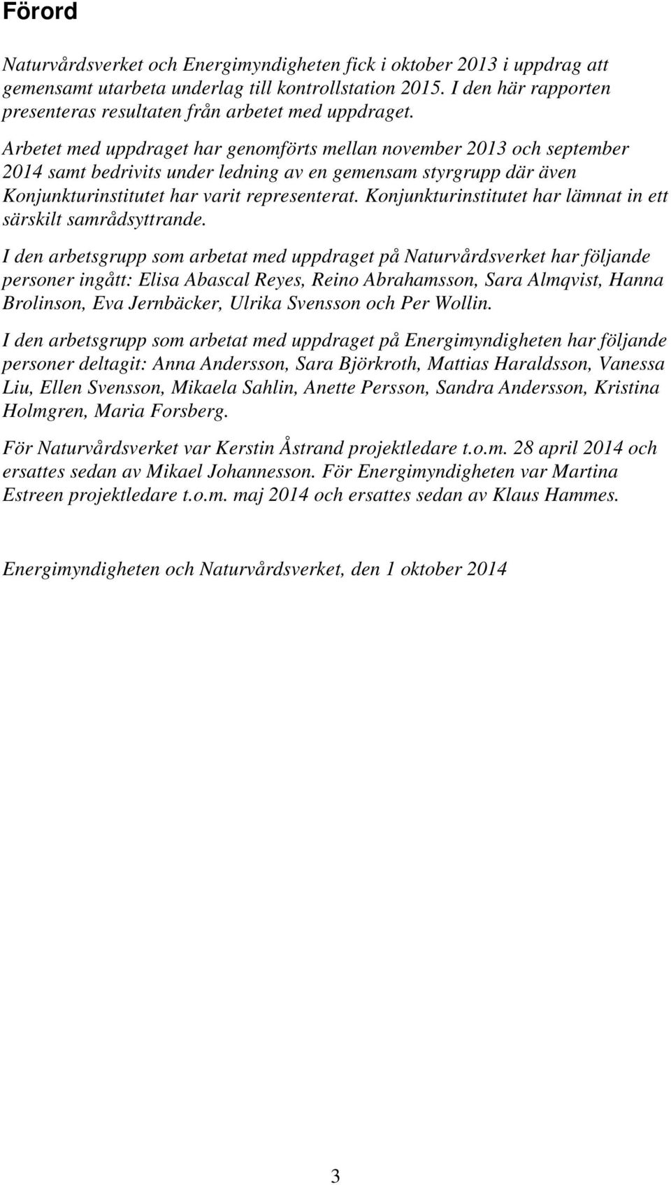 Arbetet med uppdraget har genomförts mellan november 2013 och september 2014 samt bedrivits under ledning av en gemensam styrgrupp där även Konjunkturinstitutet har varit representerat.