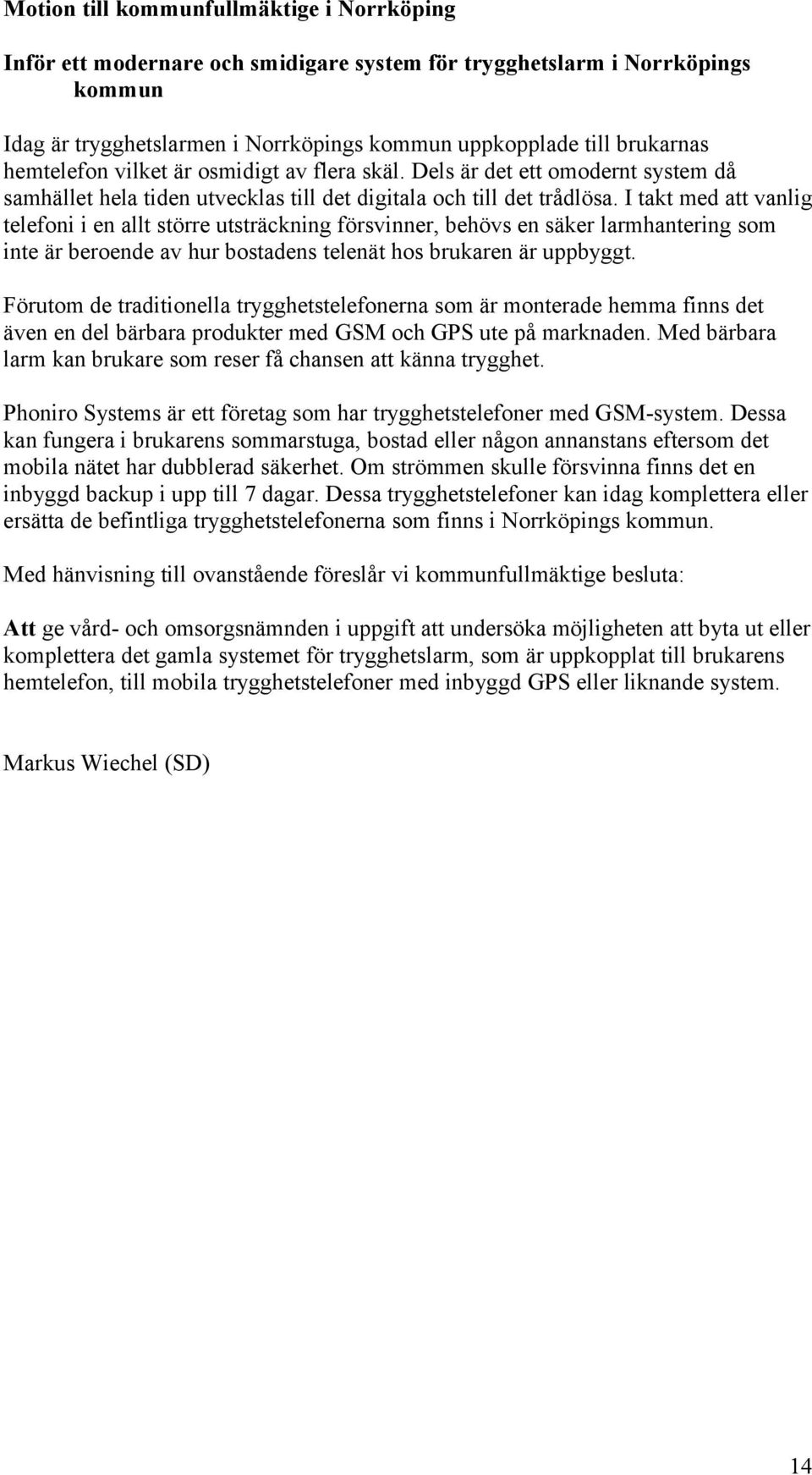 I takt med att vanlig telefoni i en allt större utsträckning försvinner, behövs en säker larmhantering som inte är beroende av hur bostadens telenät hos brukaren är uppbyggt.