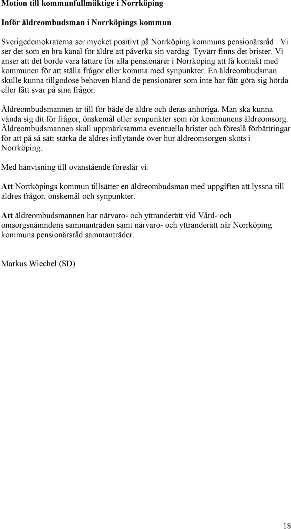 En äldreombudsman skulle kunna tillgodose behoven bland de pensionärer som inte har fått göra sig hörda eller fått svar på sina frågor. Äldreombudsmannen är till för både de äldre och deras anhöriga.