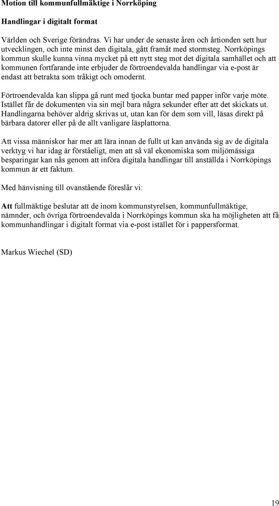 tråkigt och omodernt. Förtroendevalda kan slippa gå runt med tjocka buntar med papper inför varje möte. Istället får de dokumenten via sin mejl bara några sekunder efter att det skickats ut.