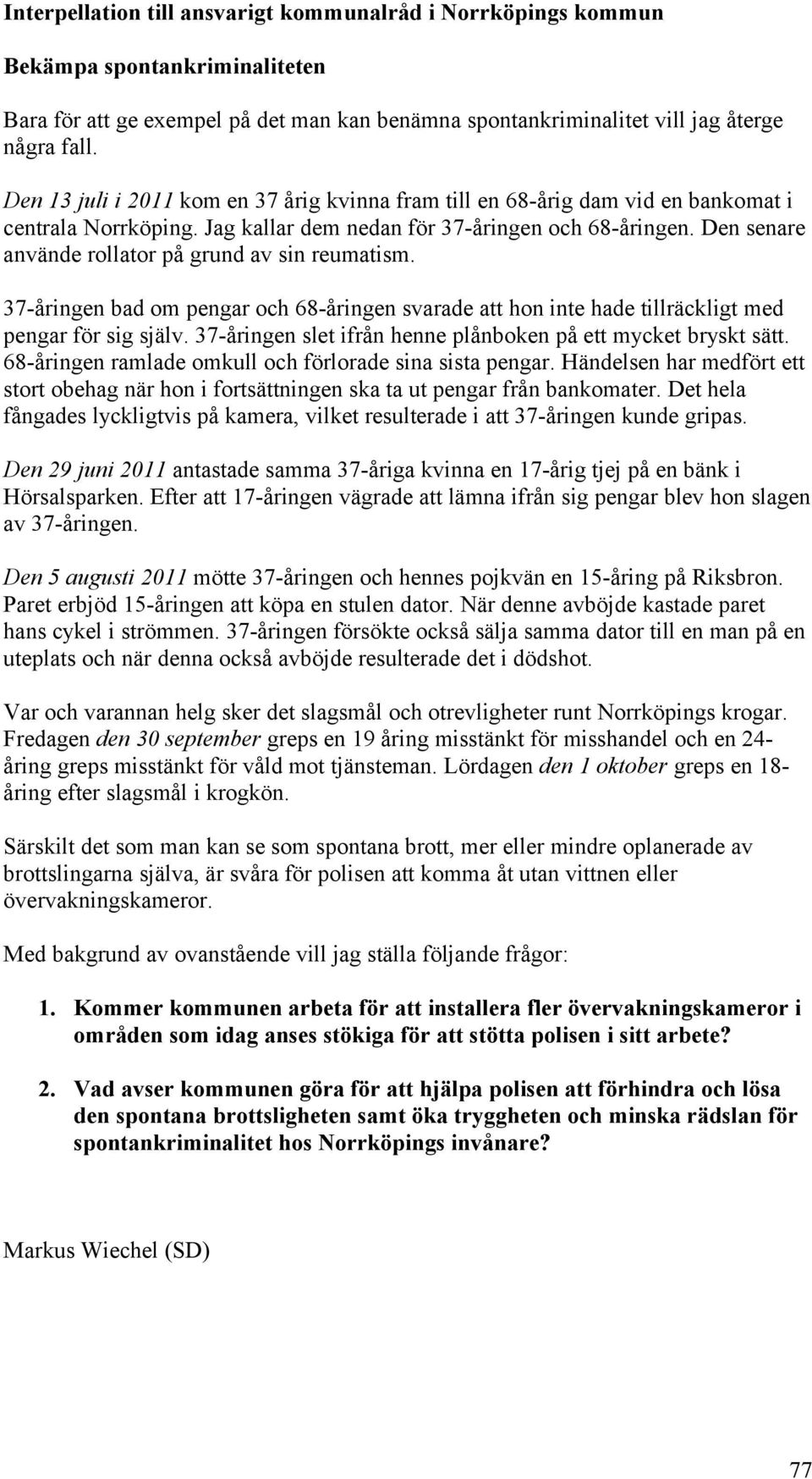 Den senare använde rollator på grund av sin reumatism. 37-åringen bad om pengar och 68-åringen svarade att hon inte hade tillräckligt med pengar för sig själv.