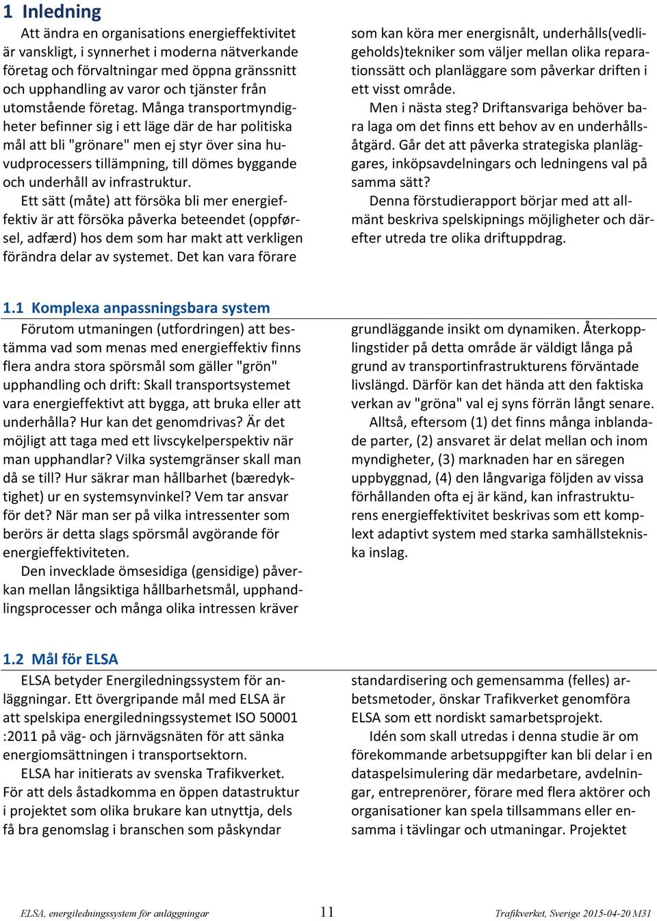 Många transportmyndigheter befinner sig i ett läge där de har politiska mål att bli "grönare" men ej styr över sina huvudprocessers tillämpning, till dömes byggande och underhåll av infrastruktur.