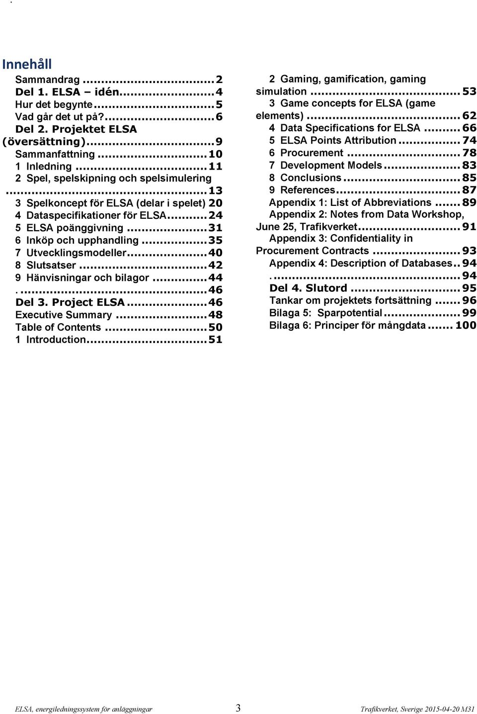 .. 35 7 Utvecklingsmodeller... 40 8 Slutsatser... 42 9 Hänvisningar och bilagor... 44.... 46 Del 3. Project ELSA... 46 Executive Summary... 48 Table of Contents... 50 1 Introduction.