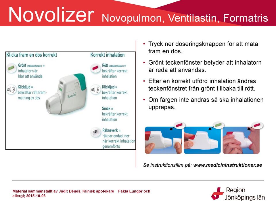 Efter en korrekt utförd inhalation ändras teckenfönstret från grönt tillbaka till rött.