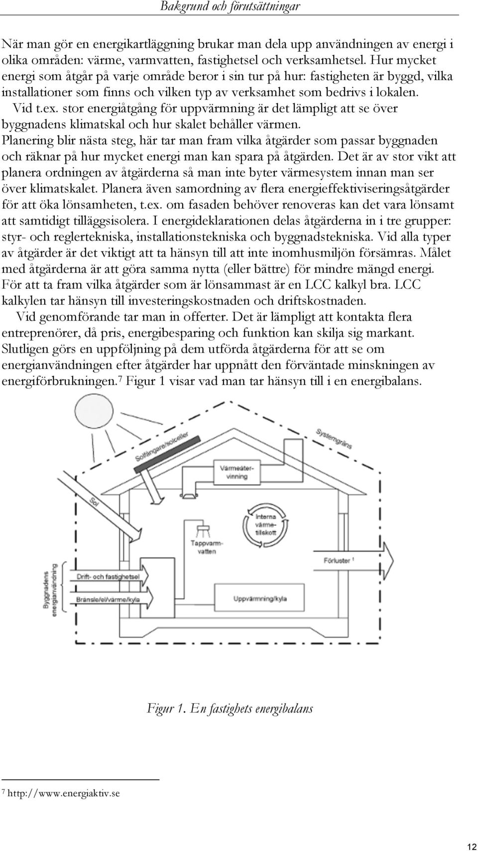 stor energiåtgång för uppvärmning är det lämpligt att se över byggnadens klimatskal och hur skalet behåller värmen.