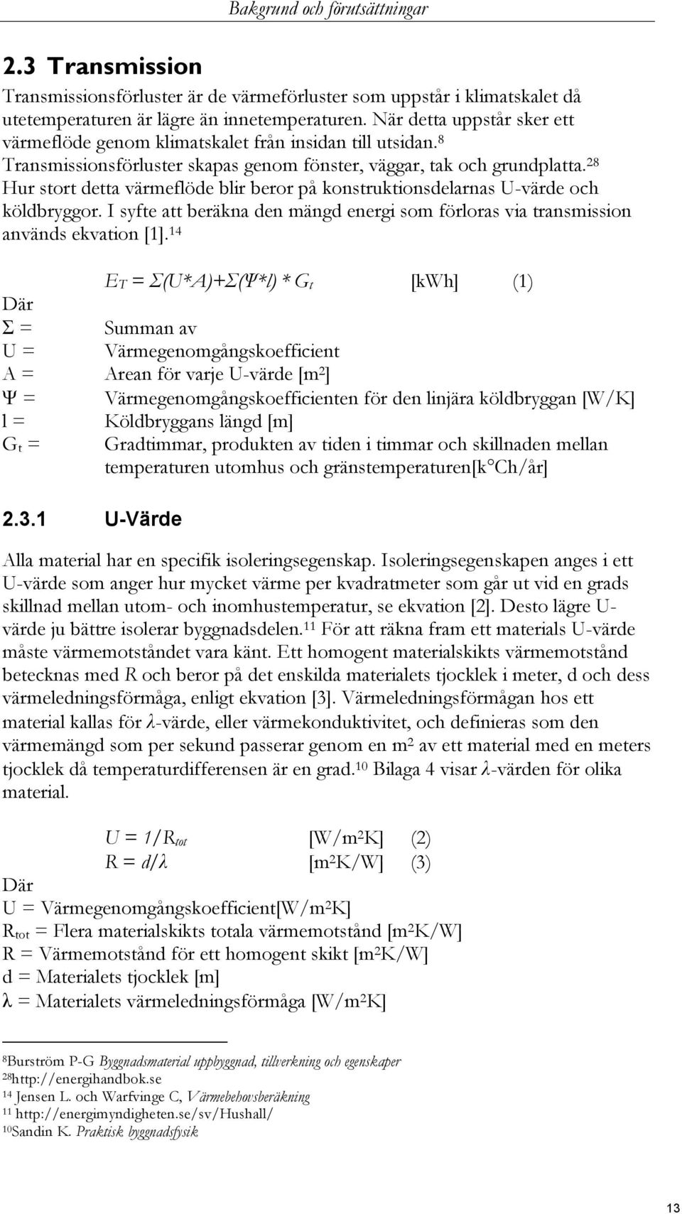 28 Hur stort detta värmeflöde blir beror på konstruktionsdelarnas U-värde och köldbryggor. I syfte att beräkna den mängd energi som förloras via transmission används ekvation [1].