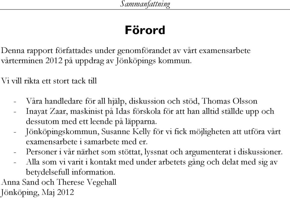 upp och dessutom med ett leende på läpparna. - Jönköpingskommun, Susanne Kelly för vi fick möjligheten att utföra vårt examensarbete i samarbete med er.