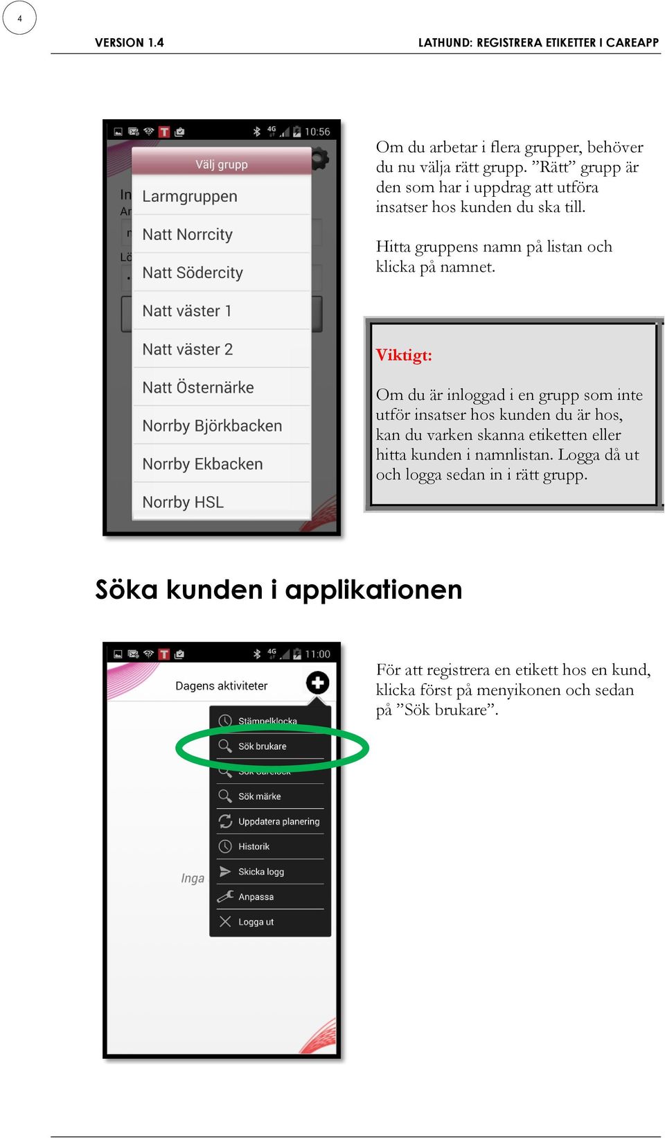 Viktigt: Om du är inloggad i en grupp som inte utför insatser hos kunden du är hos, kan du varken skanna etiketten eller hitta kunden i