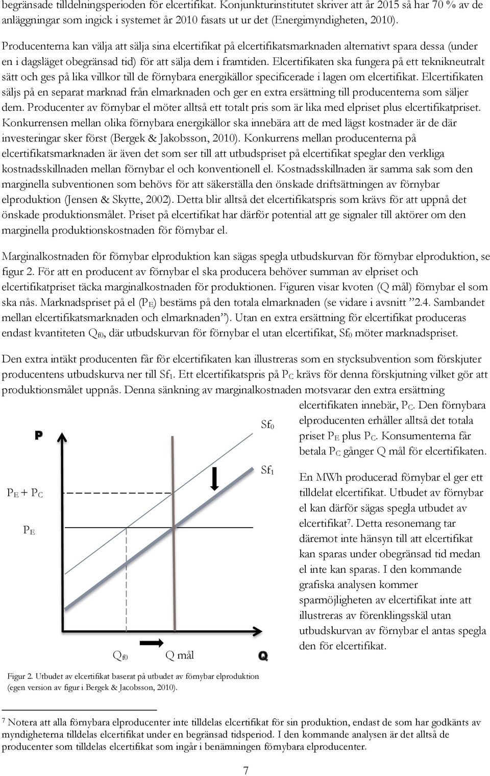 Elcertifikaten ska fungera på ett teknikneutralt sätt och ges på lika villkor till de förnybara energikällor specificerade i lagen om elcertifikat.