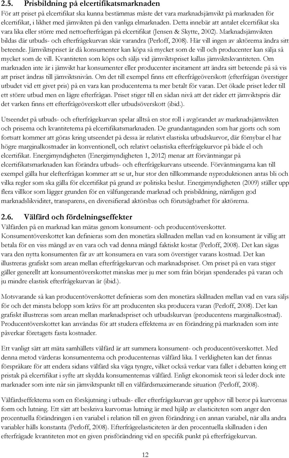 Marknadsjämvikten bildas där utbuds- och efterfrågekurvan skär varandra (Perloff, 2008). Här vill ingen av aktörerna ändra sitt beteende.