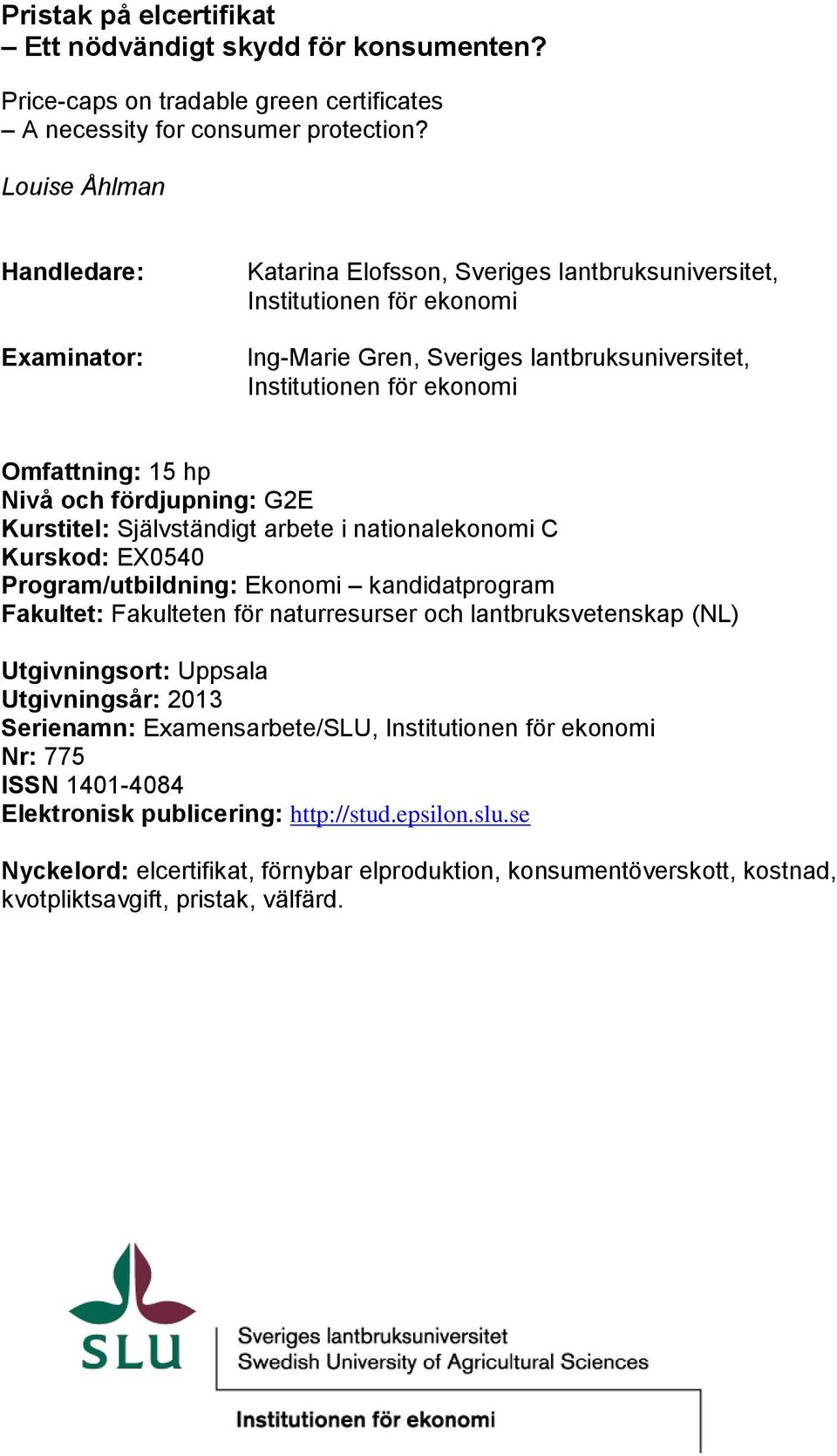 15 hp Nivå och fördjupning: G2E Kurstitel: Självständigt arbete i nationalekonomi C Kurskod: EX0540 Program/utbildning: Ekonomi kandidatprogram Fakultet: Fakulteten för naturresurser och