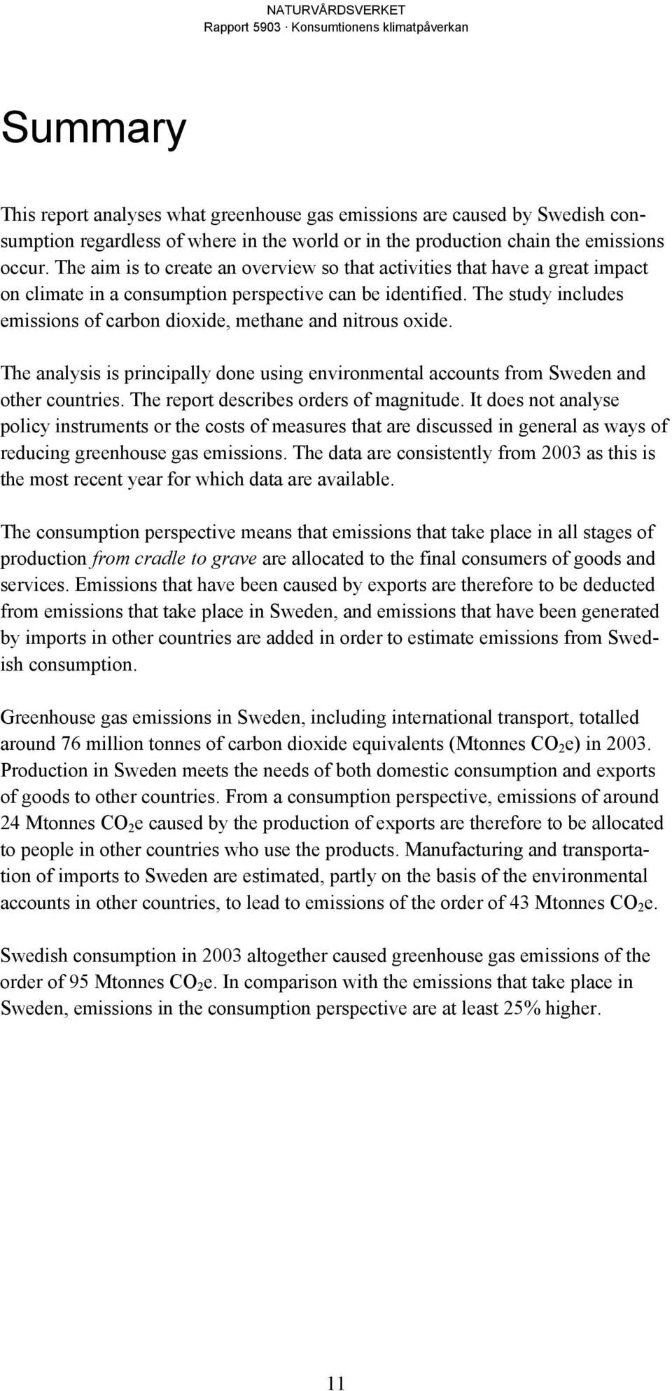 The study includes emissions of carbon dioxide, methane and nitrous oxide. The analysis is principally done using environmental accounts from Sweden and other countries.