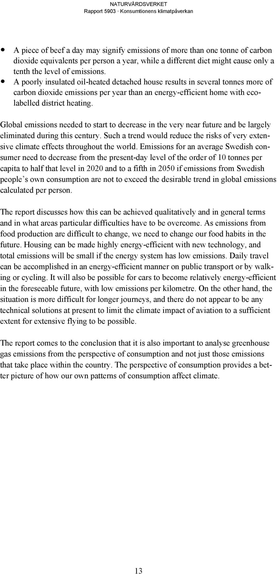 Global emissions needed to start to decrease in the very near future and be largely eliminated during this century.