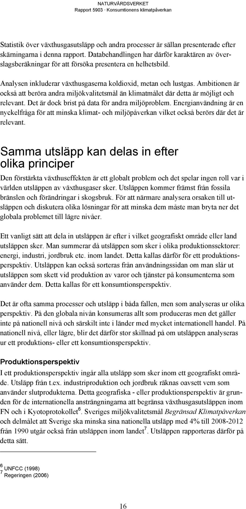 Ambitionen är också att beröra andra miljökvalitetsmål än klimatmålet där detta är möjligt och relevant. Det är dock brist på data för andra miljöproblem.