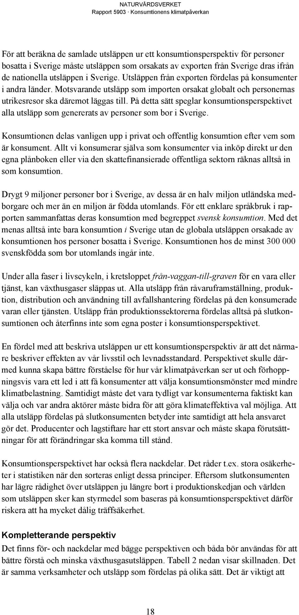 På detta sätt speglar konsumtionsperspektivet alla utsläpp som genererats av personer som bor i Sverige. Konsumtionen delas vanligen upp i privat och offentlig konsumtion efter vem som är konsument.