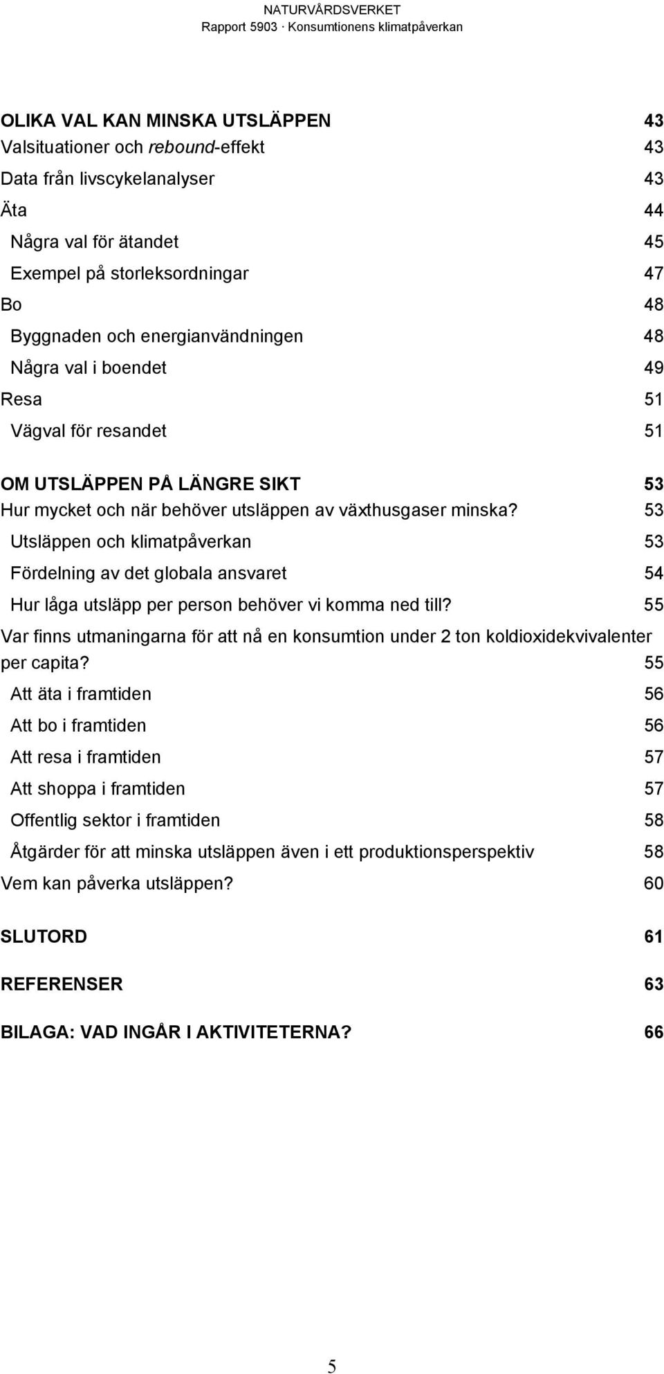 53 Utsläppen och klimatpåverkan 53 Fördelning av det globala ansvaret 54 Hur låga utsläpp per person behöver vi komma ned till?