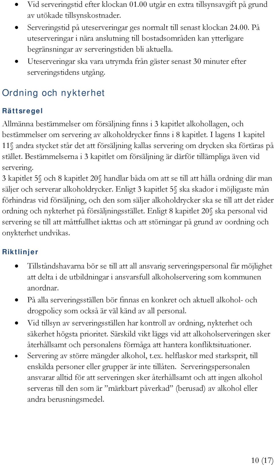 Ordning och nykterhet Allmänna bestämmelser om försäljning finns i 3 kapitlet alkohollagen, och bestämmelser om servering av alkoholdrycker finns i 8 kapitlet.