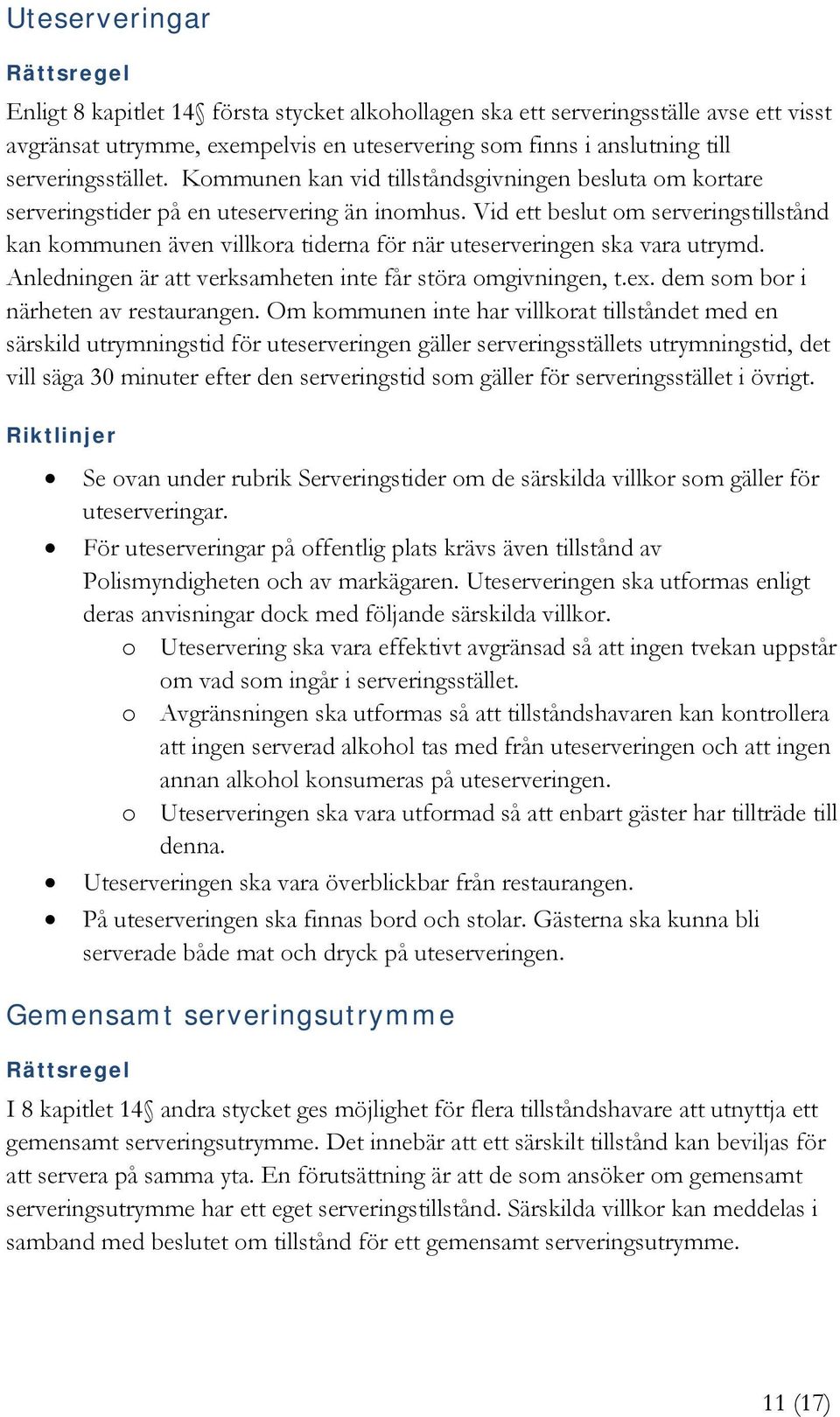 Vid ett beslut om serveringstillstånd kan kommunen även villkora tiderna för när uteserveringen ska vara utrymd. Anledningen är att verksamheten inte får störa omgivningen, t.ex.