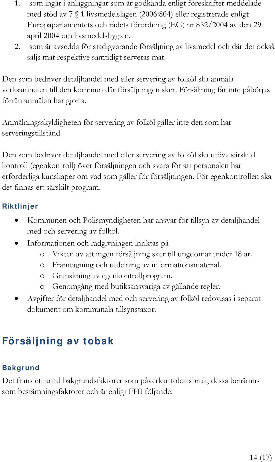 Den som bedriver detaljhandel med eller servering av folköl ska anmäla verksamheten till den kommun där försäljningen sker. Försäljning får inte påbörjas förrän anmälan har gjorts.