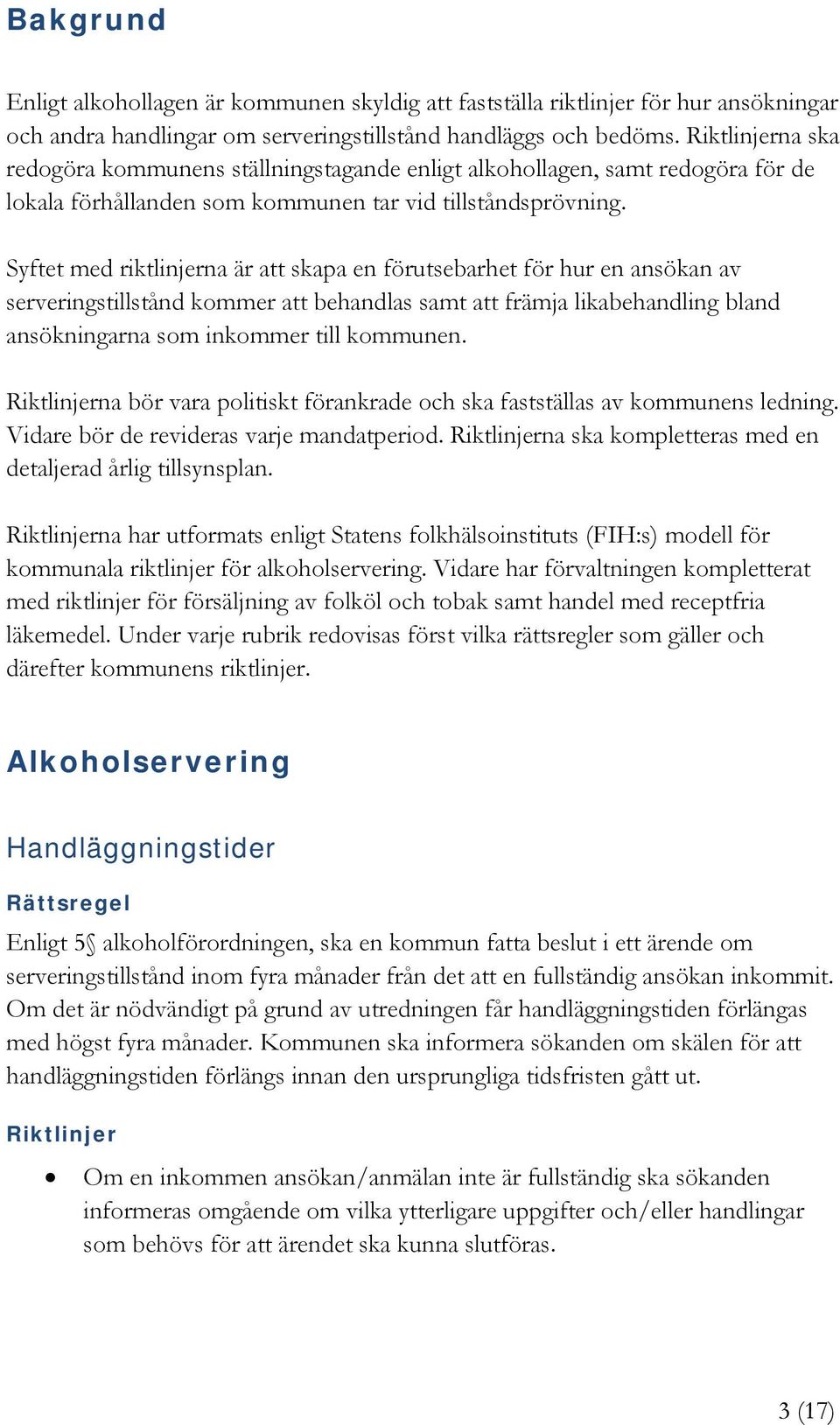 Syftet med riktlinjerna är att skapa en förutsebarhet för hur en ansökan av serveringstillstånd kommer att behandlas samt att främja likabehandling bland ansökningarna som inkommer till kommunen.