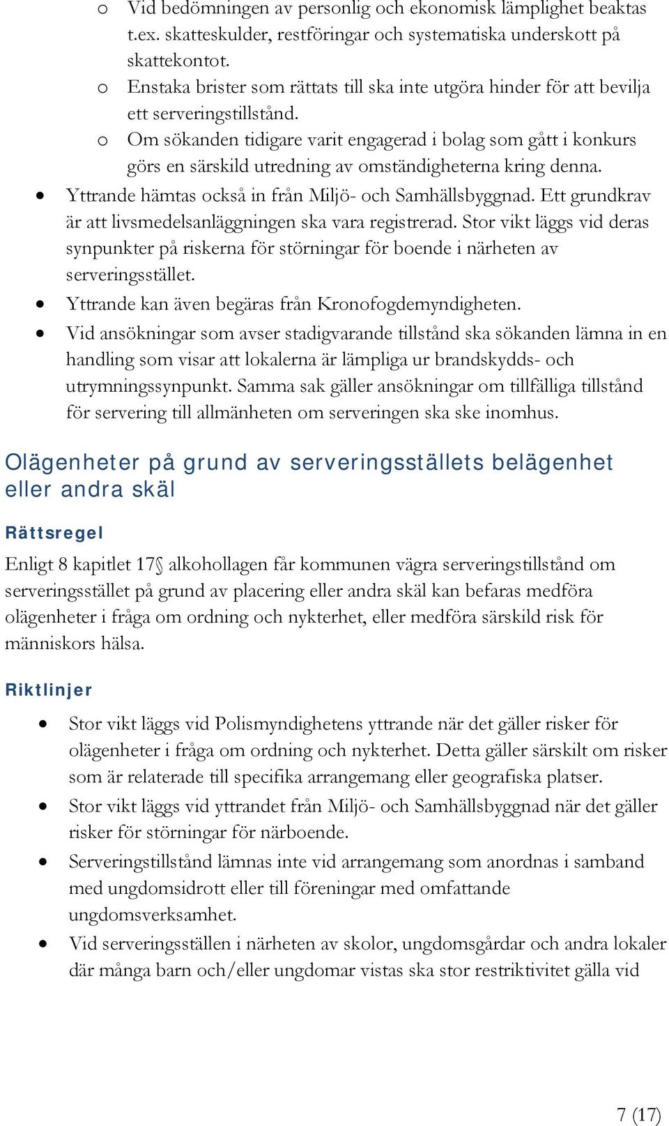 o Om sökanden tidigare varit engagerad i bolag som gått i konkurs görs en särskild utredning av omständigheterna kring denna. Yttrande hämtas också in från Miljö- och Samhällsbyggnad.