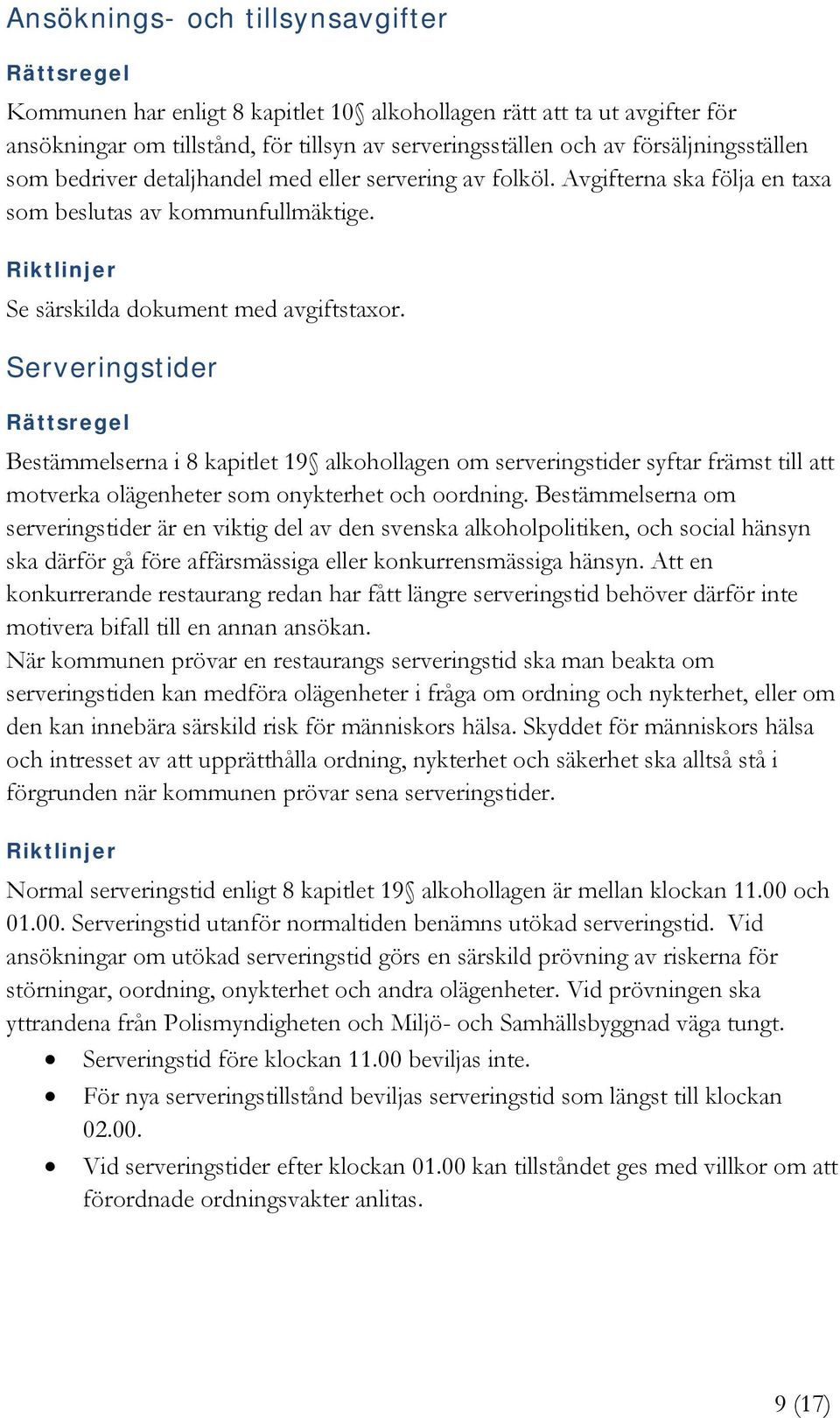Serveringstider Bestämmelserna i 8 kapitlet 19 alkohollagen om serveringstider syftar främst till att motverka olägenheter som onykterhet och oordning.