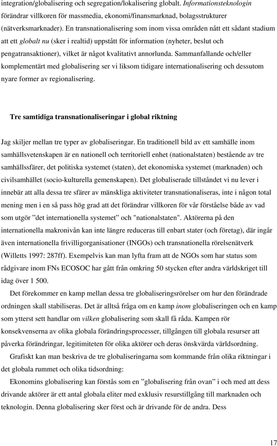 kvalitativt annorlunda. Sammanfallande och/eller komplementärt med globalisering ser vi liksom tidigare internationalisering och dessutom nyare former av regionalisering.