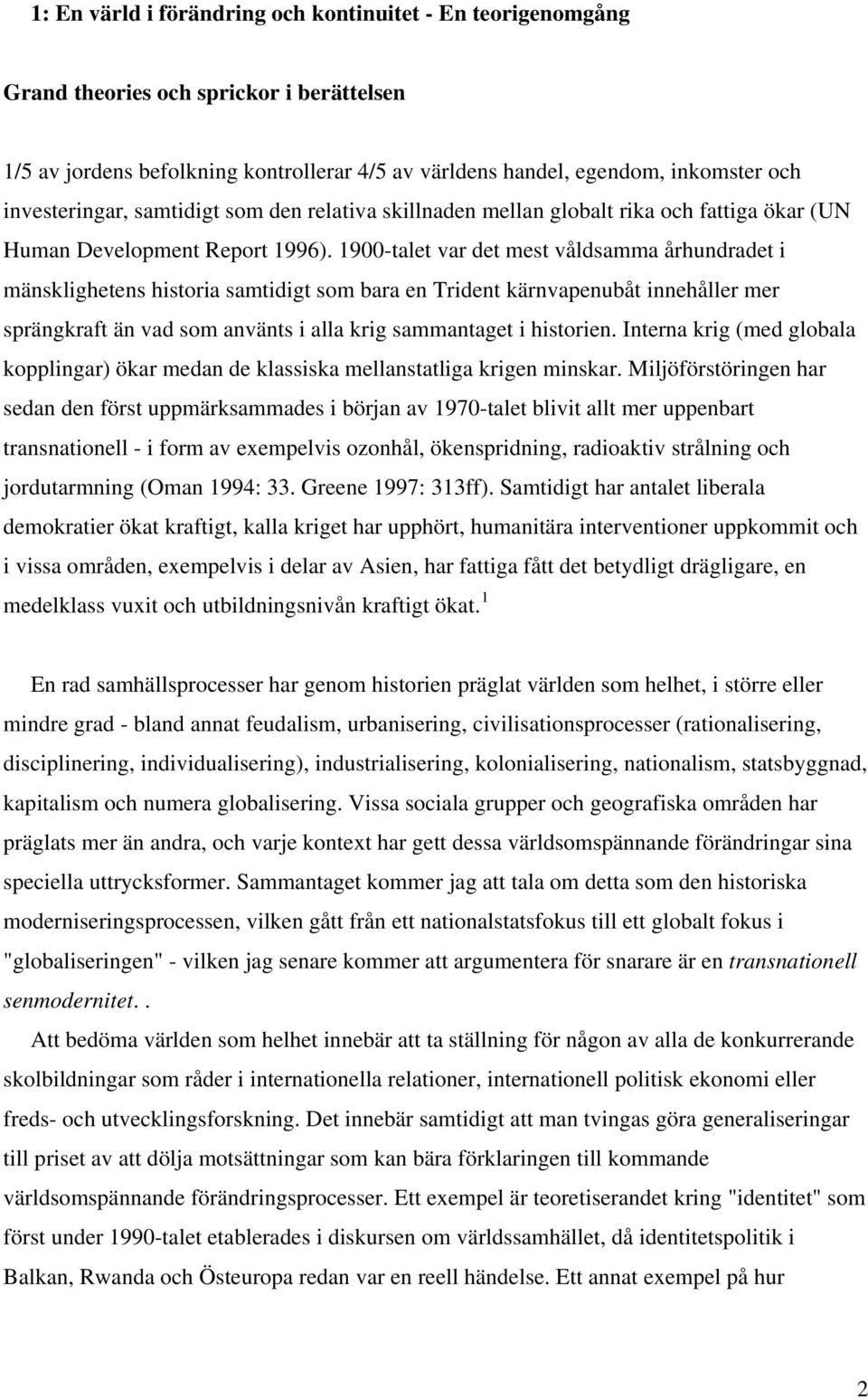 1900-talet var det mest våldsamma århundradet i mänsklighetens historia samtidigt som bara en Trident kärnvapenubåt innehåller mer sprängkraft än vad som använts i alla krig sammantaget i historien.