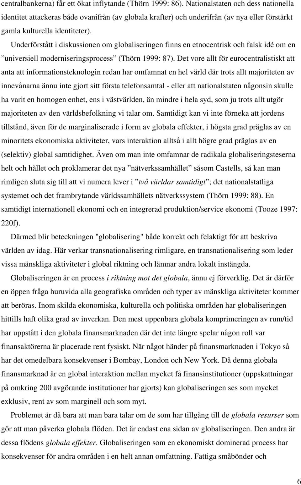 Underförstått i diskussionen om globaliseringen finns en etnocentrisk och falsk idé om en universiell moderniseringsprocess (Thörn 1999: 87).