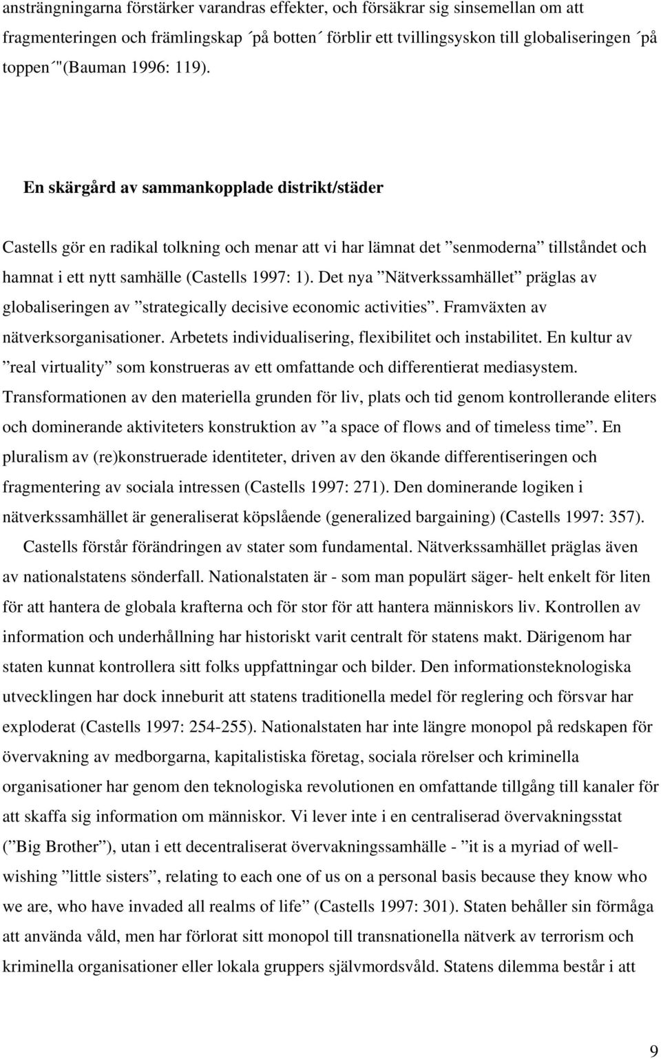 Det nya Nätverkssamhället präglas av globaliseringen av strategically decisive economic activities. Framväxten av nätverksorganisationer. Arbetets individualisering, flexibilitet och instabilitet.