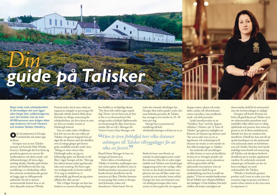 Georgies resa ut mot Talisker startade vid Scottish Malt Whisky Society i Edinburgh där hon lärde sig grunderna genom att ansvara för medlemsbaren och skriva smak- och doftanteckningar till deras