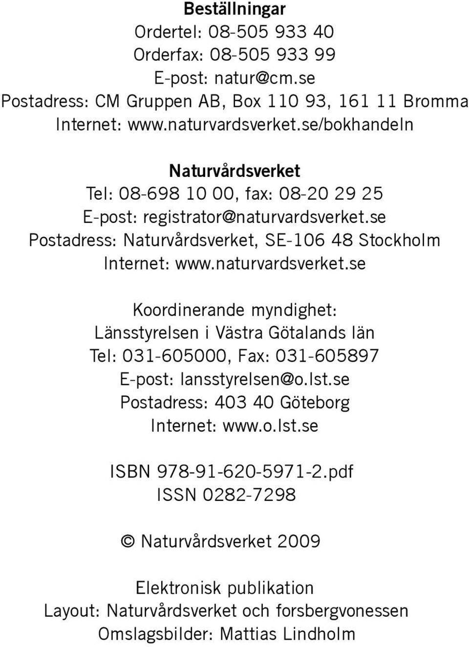 naturvardsverket.se Koordinerande myndighet: Länsstyrelsen i Västra Götalands län Tel: 031-605000, Fax: 031-605897 E-post: lansstyrelsen@o.lst.