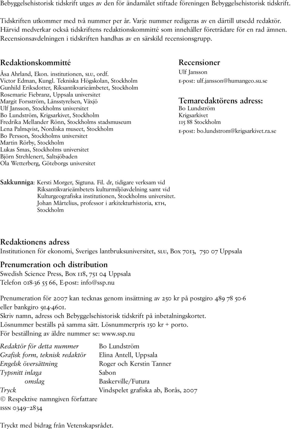 Recensionsavdelningen i tidskriften handhas av en särskild recensionsgrupp. Redaktionskommitté Åsa Ahrland, Ekon. institutionen, slu, ordf. Victor Edman, Kungl.