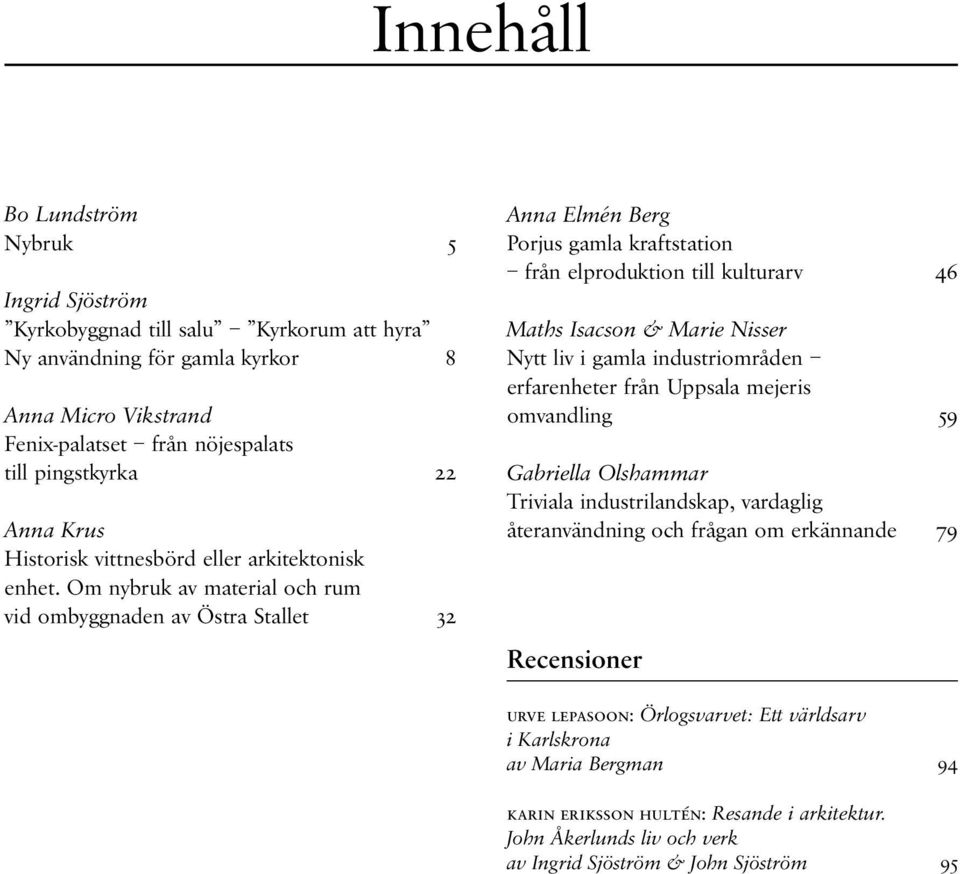 Om nybruk av material och rum vid ombyggnaden av Östra Stallet 32 Anna Elmén Berg Porjus gamla kraftstation från elproduktion till kulturarv 46 Maths Isacson & Marie Nisser Nytt liv i gamla