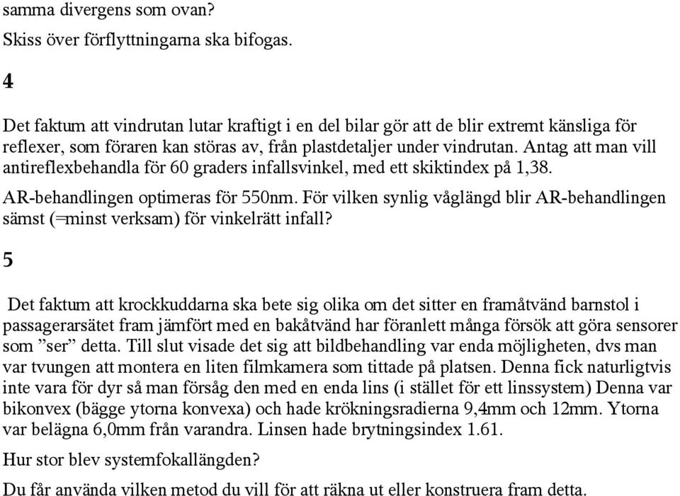 Antag att man vill antireflexbehandla för 60 graders infallsvinkel, med ett skiktindex på 1,38. AR-behandlingen optimeras för 550nm.