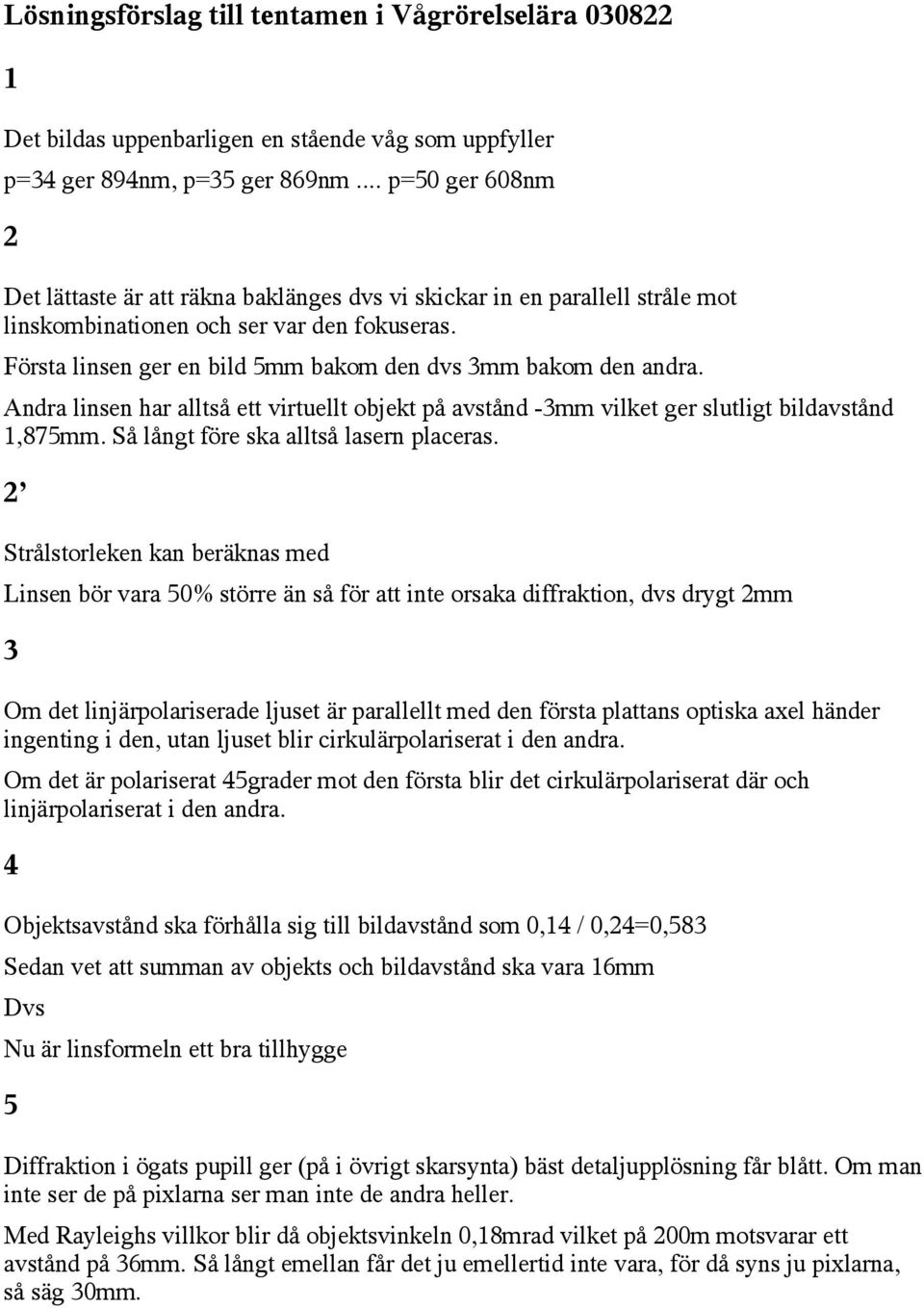 Första linsen ger en bild 5mm bakom den dvs 3mm bakom den andra. Andra linsen har alltså ett virtuellt objekt på avstånd -3mm vilket ger slutligt bildavstånd 1,875mm.