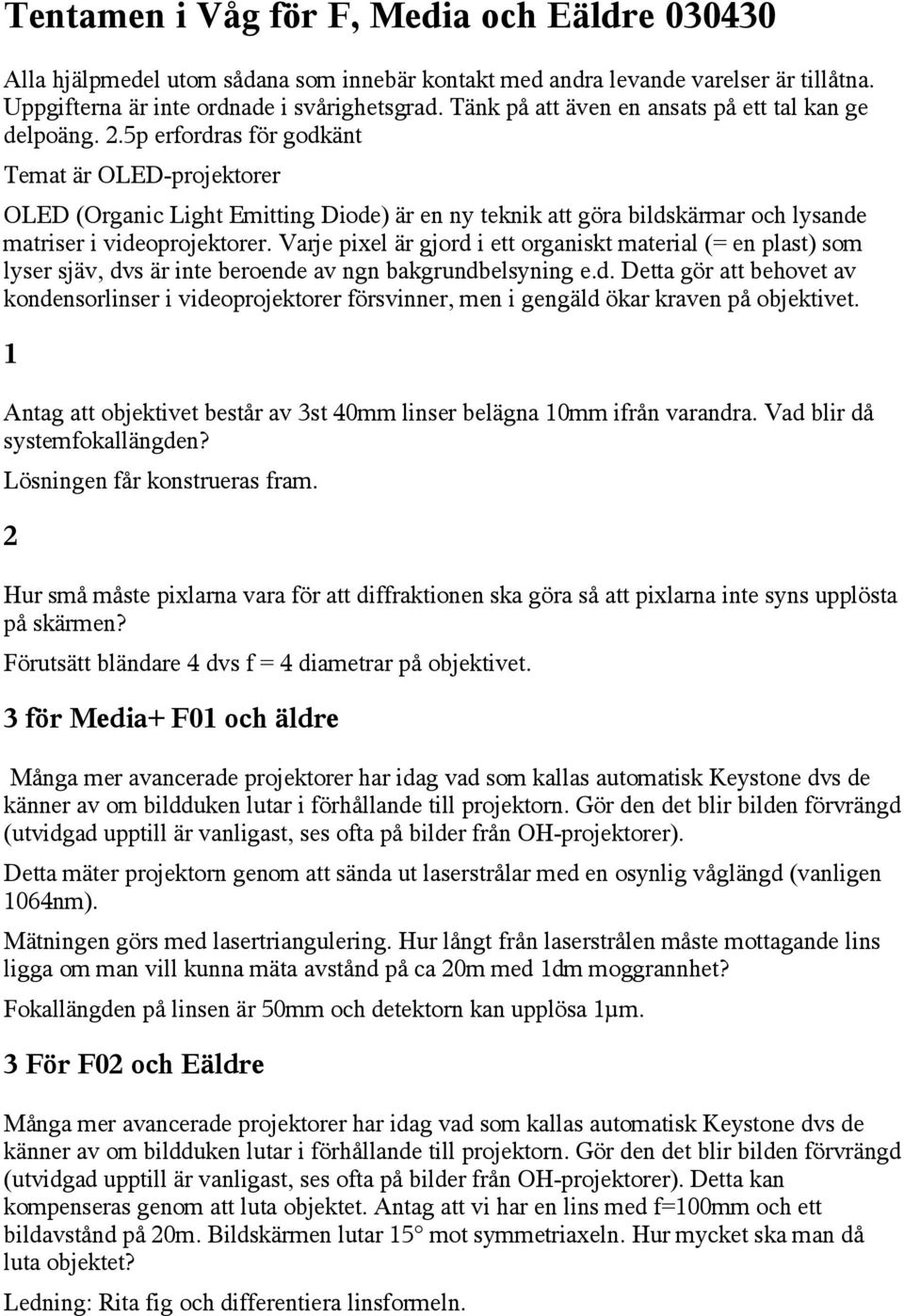 5p erfordras för godkänt Temat är OLED-projektorer OLED (Organic Light Emitting Diode) är en ny teknik att göra bildskärmar och lysande matriser i videoprojektorer.