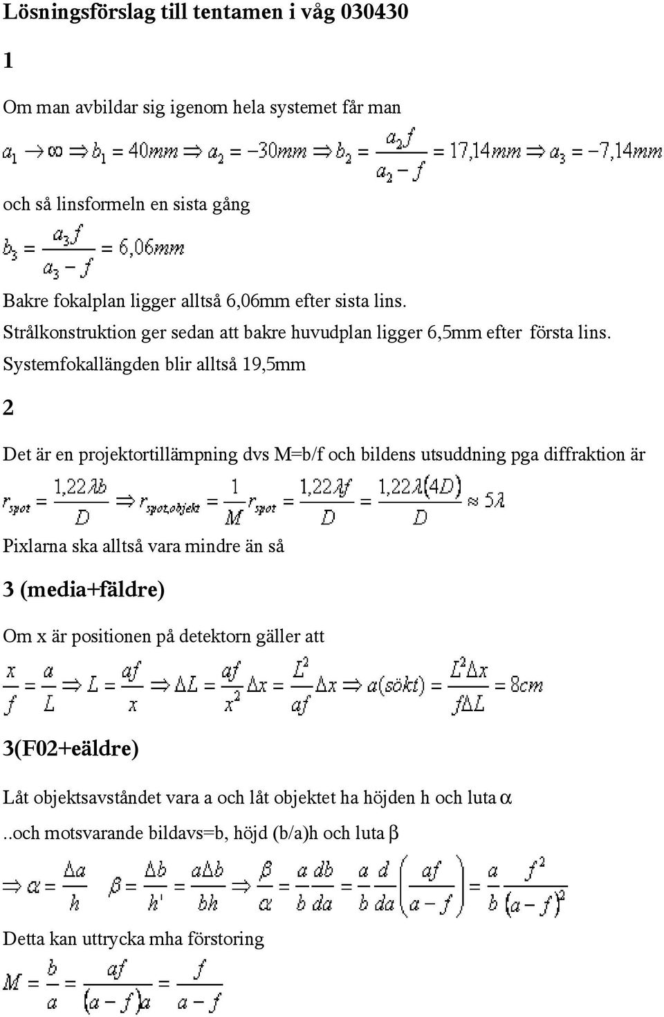 Systemfokallängden blir alltså 19,5mm 2 Det är en projektortillämpning dvs M=b/f och bildens utsuddning pga diffraktion är Pixlarna ska alltså vara mindre än så 3