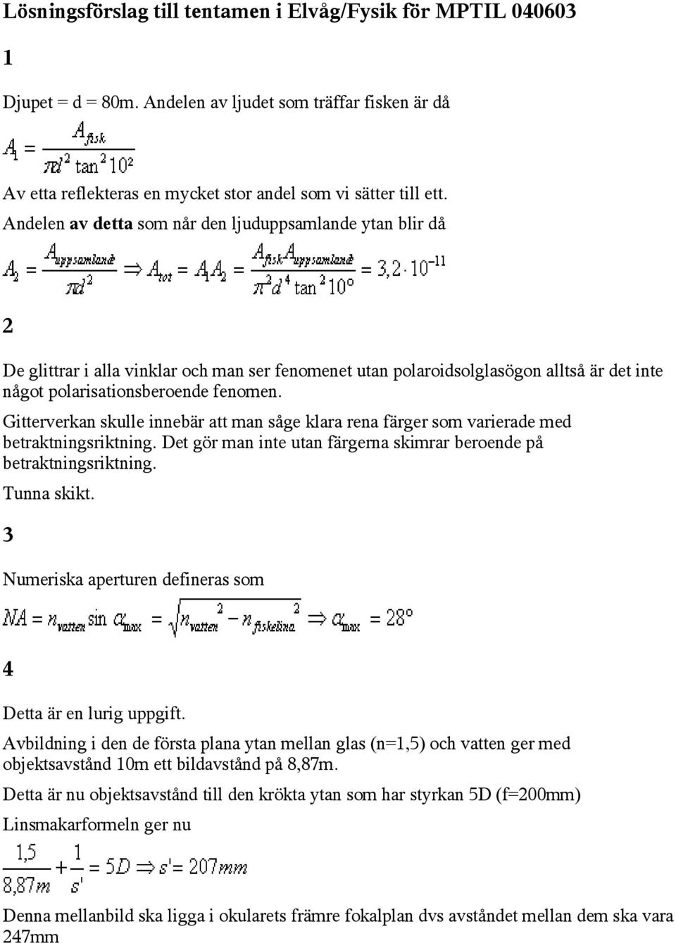 Gitterverkan skulle innebär att man såge klara rena färger som varierade med betraktningsriktning. Det gör man inte utan färgerna skimrar beroende på betraktningsriktning. Tunna skikt.